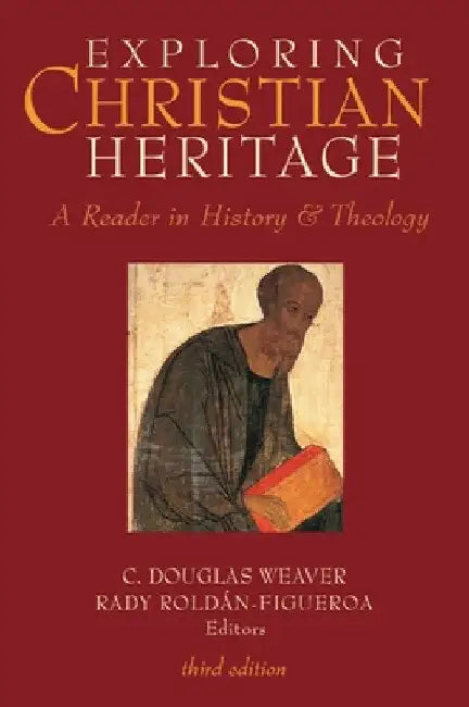 Exploring Christian Heritage: A Reader in History and Theology (Third Edition) by C. Douglas Weaver