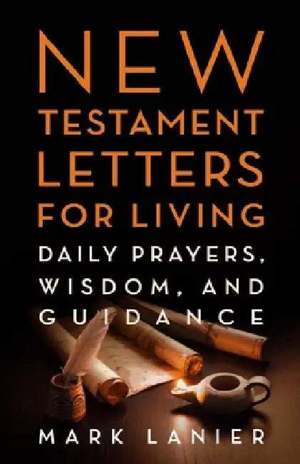 New Testament Letters for Living: Daily Prayers, Wisdom, and Guidance by Mark Lanier