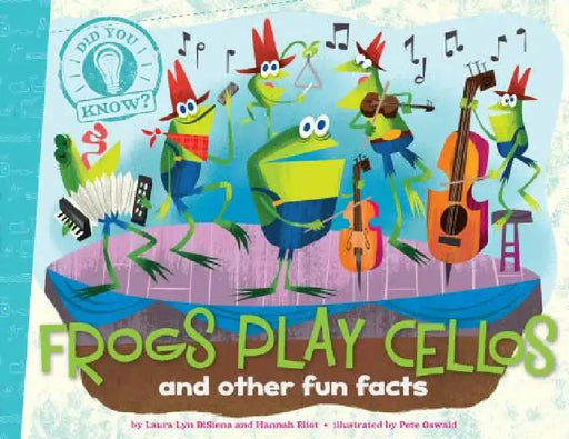 Frogs Play Cellos and Other Fun Facts by Laura Lyn DiSiena
