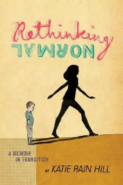 Rethinking Normal: A Memoir in Transition by Katie Rain Hill