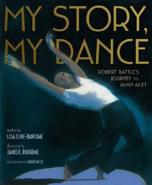 My Story, My Dance: Robert Battle's Journey to Alvin Ailey by Lesa Cline-Ransome