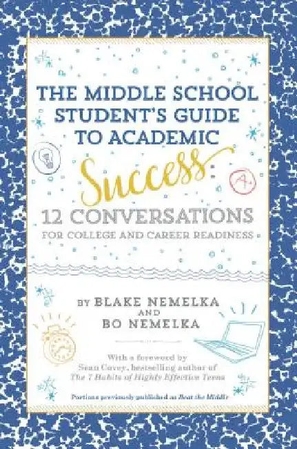The Middle School Student's Guide to Academic Success: 12 Conversations for College and Career Readiness by Blake Nemelka