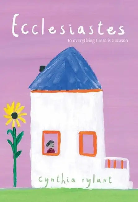 Ecclesiastes: To Everything There Is a Season by Cynthia Rylant