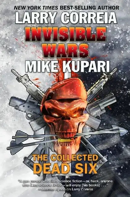 Invisible Wars: The Collected Dead Six by Larry Correia