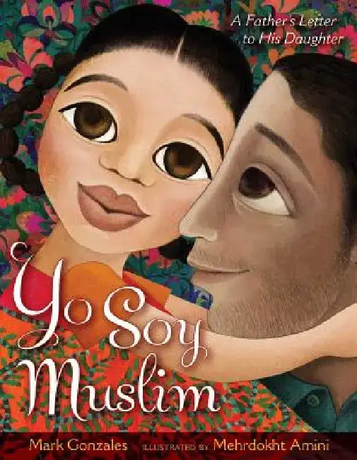 Yo Soy Muslim: A Father's Letter to His Daughter by Mark Gonzales