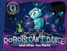 Robots Can't Dance!: And Other Fun Facts by Hannah Eliot