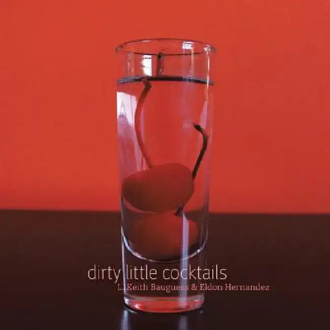 Dirty Little Cocktails by L. Keith Bauguess, Eldon Hernandez