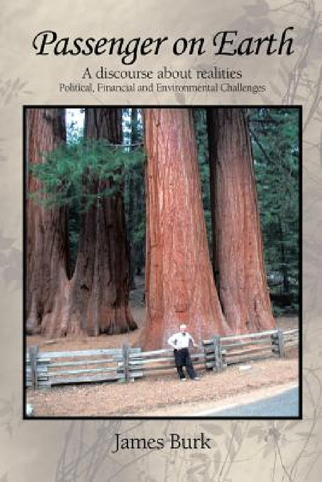 Passenger on Earth: A Discourse about Realities Political, Financial and Environmental Challenges by James Burk