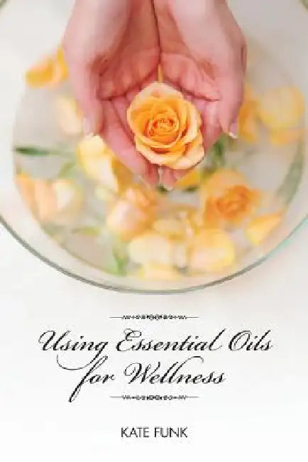 Using Essential Oils for Wellness by Kate Funk