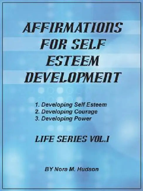 Affirmations for Self Esteem Development: Life Series Vol.1 by Nora M. Hudson
