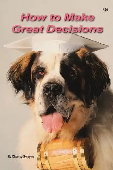 How to Make Great Decisions by Charley Swayne