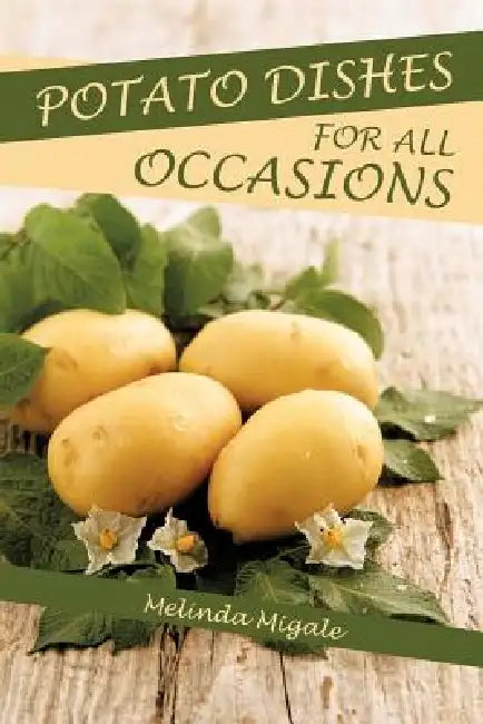 Potato Dishes for All Occasions by Melinda Migale