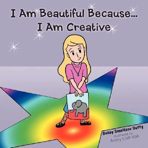 I Am Beautiful Because...I Am Creative by Betsy Smeltzer Duffy