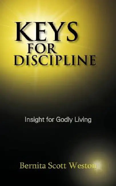Keys for Discipline: Insight for Godly Living by Bernita Scott Weston