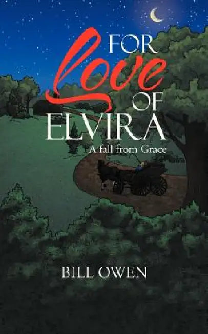 For Love of Elvira: A fall from Grace by Bill Owen