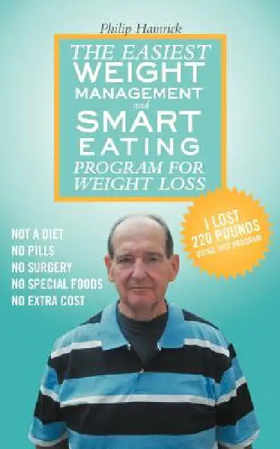 The Easiest Weight Management and Smart Eating Program for Weight Loss, I lost 220 pounds using this program. by Philip Hamrick