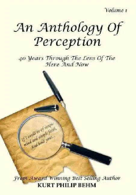 An Anthology of Perception Vol. 1: 40 Years Through the Lens of the Here and Now by Kurt Philip Behm