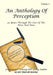 An Anthology of Perception Vol. 1: 40 Years Through the Lens of the Here and Now by Kurt Philip Behm