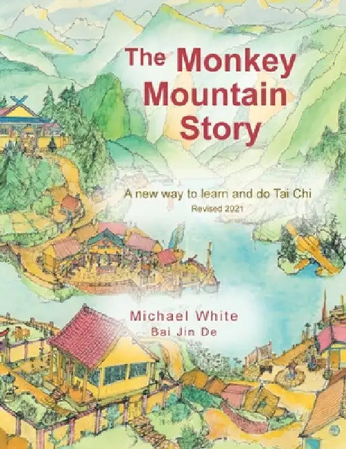 The Monkey Mountain Story: A New Way to Learn and Do Tai Chi by Michael White, Bai Jin de