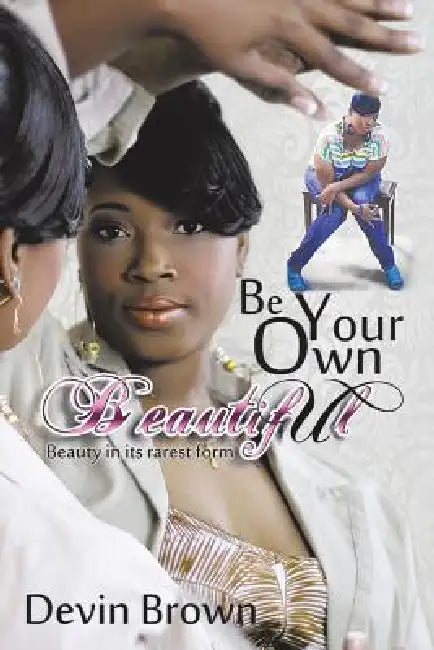 Be Your Own Beautiful: Beauty in it's rarest form by Devin Brown