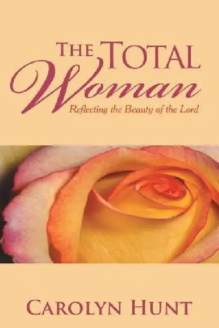 The Total Woman: Reflecting the Beauty of the Lord by Carolyn Hunt