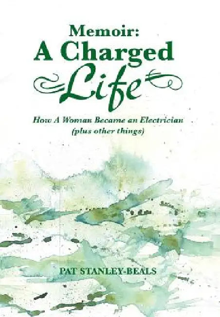 Memoir: A Charged Life: How a Woman Became an Electrician (Plus Other Things) by Pat Stanley-Beals