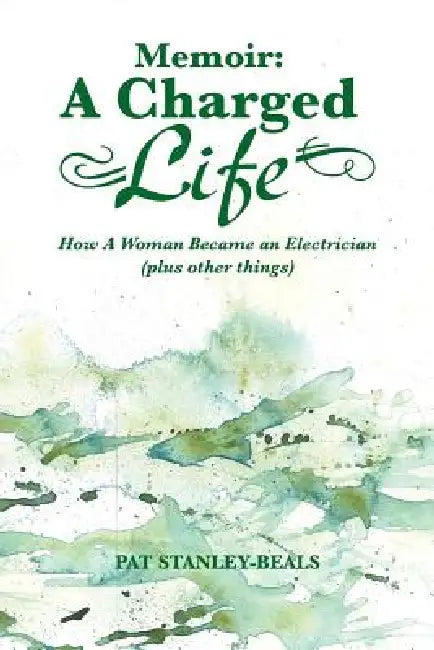 Memoir: A Charged Life: How a Woman Became an Electrician (Plus Other Things) by Pat Stanley-Beals