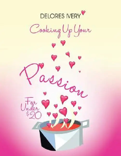Cooking Up Your Passion For Under $20 by Delores Ivery