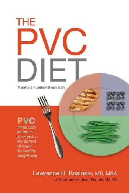 The PVC Diet: A simple nutritional solution by Lawrence R. Kosinski Mba