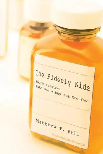 The Elderly Kids: Short Stories: Take One a Day for One Week by Matthew T. Bell