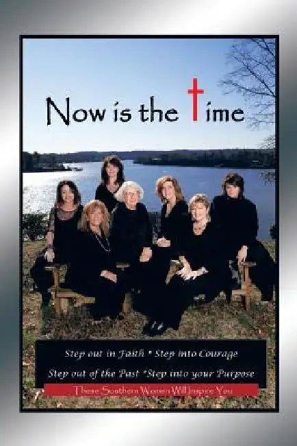 Now Is the Time: Step Out in Faith Step Into Courage Step Out of the Past Step Into Your Purpose by Pam Jarrett