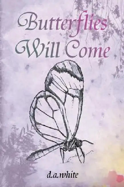 Butterflies Will Come by D. a. White