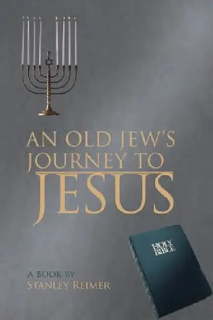 An Old Jew's Journey to Jesus by Stanley Reimer