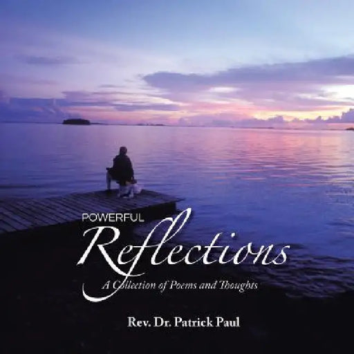 Powerful Reflections: A collection of Poems and Thoughts by Patrick Paul