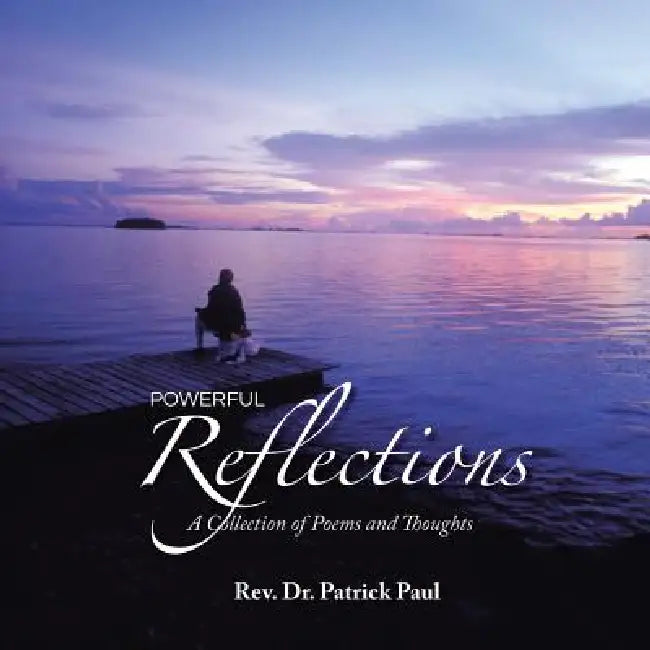 Powerful Reflections: A collection of Poems and Thoughts by Patrick Paul