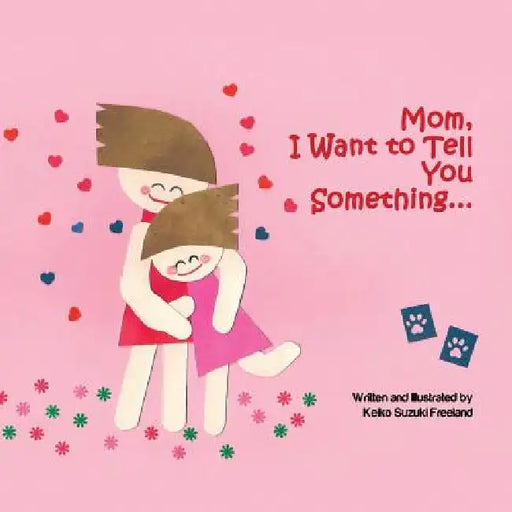Mom, I Want to Tell You Something ... by Keiko Suzuki Freeland