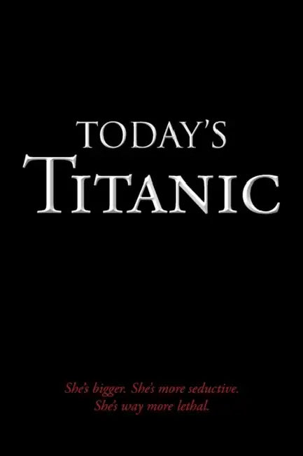 Today's Titanic: She's Bigger. She's More Seductive. She's Way More Lethal. by Lyndell Enns