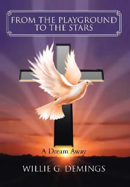 From the Playground to the Stars: A Dream Away by Willie G. Demings