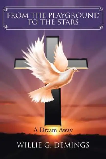 From the Playground to the Stars: A Dream Away by Willie G. Demings