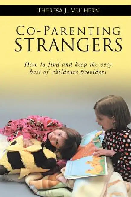 Co-Parenting Strangers: How to Find and Keep the Very Best of Childcare Providers by Theresa J. Mulhern