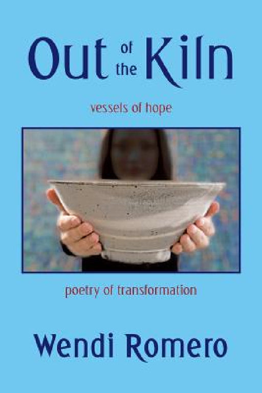 Out of the Kiln: Vessels of Hope by Wendi Romero