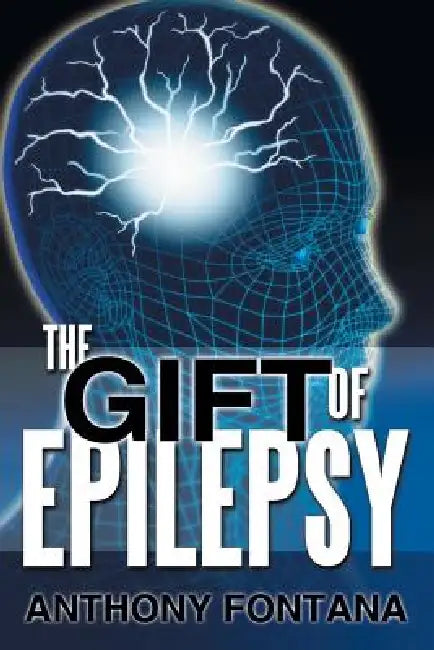 The Gift of Epilepsy by Anthony Fontana