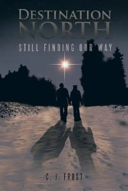 Destination North: Still Finding Our Way by C. J. Frost
