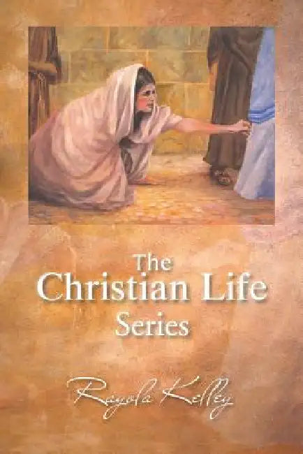 The Christian Life Series by Rayola Kelley