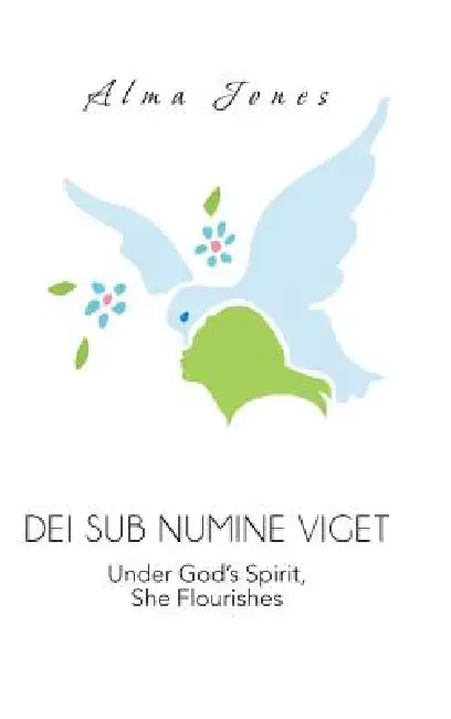 Dei Sub Numine Viget: Under God's Spirit, She Flourishes by Alma Jones