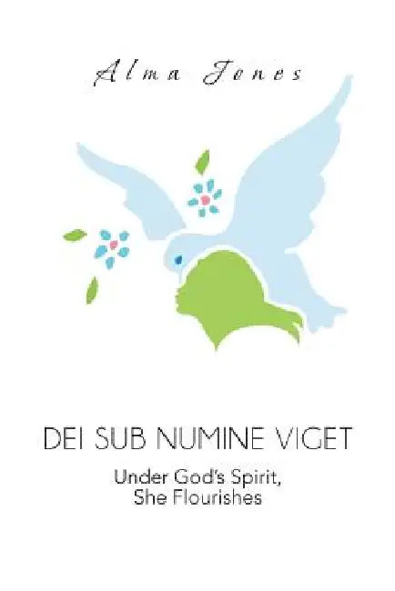 Dei Sub Numine Viget: Under God's Spirit, She Flourishes by Alma Jones