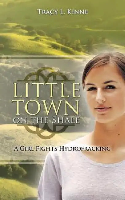 Little Town on the Shale: A Girl Fights Hydrofracking by Tracy L. Kinne