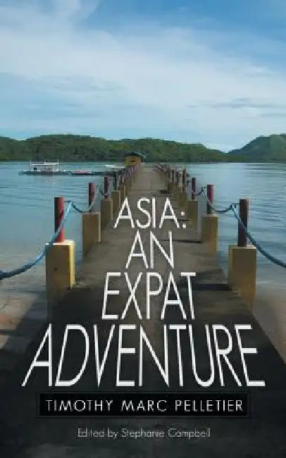 Asia: An Expat Adventure by Timothy Marc Pelletier