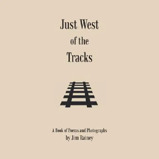 Just West of the Tracks by Jim Rainey