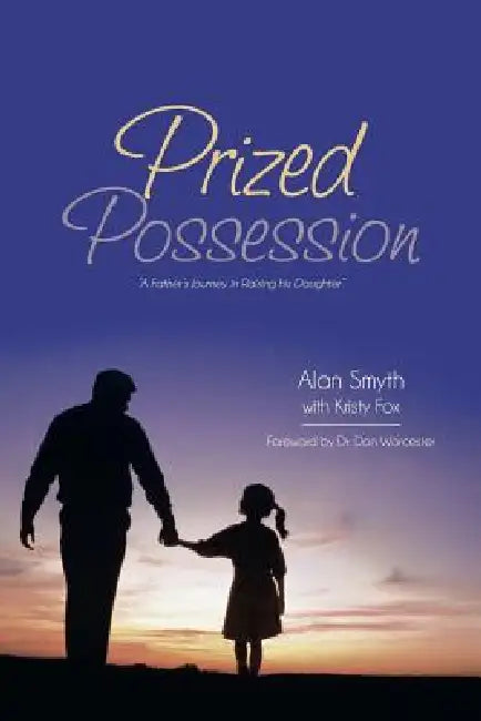Prized Possession: A Father's Journey in Raising His Daughter by Alan Smyth, Kristy Fox